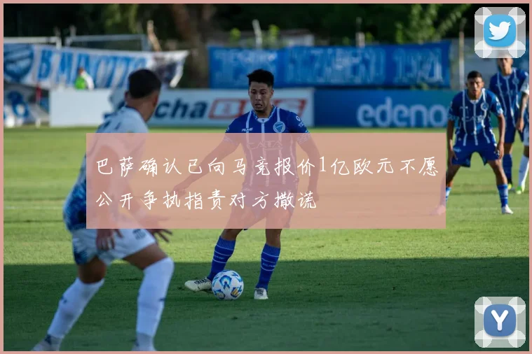 巴萨确认已向马竞报价1亿欧元不愿公开争执指责对方撒谎